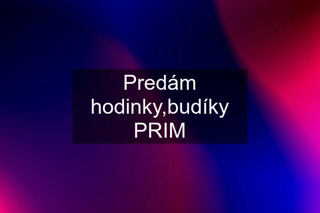 Predám hodinky,budíky PRIM