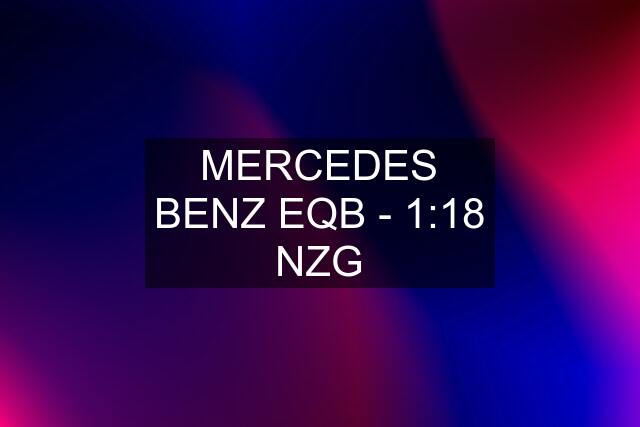 MERCEDES BENZ EQB - 1:18 NZG