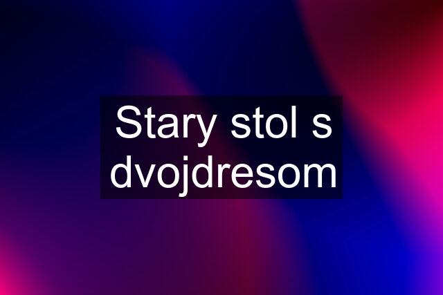 Stary stol s dvojdresom