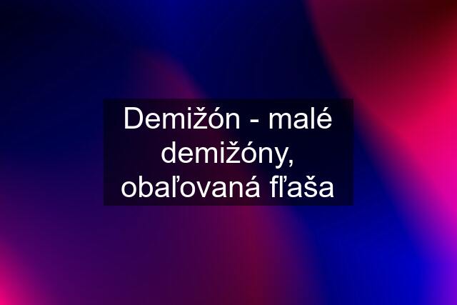 Demižón - malé demižóny, obaľovaná fľaša