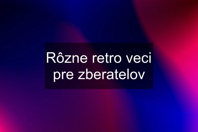 Rôzne retro veci pre zberatelov