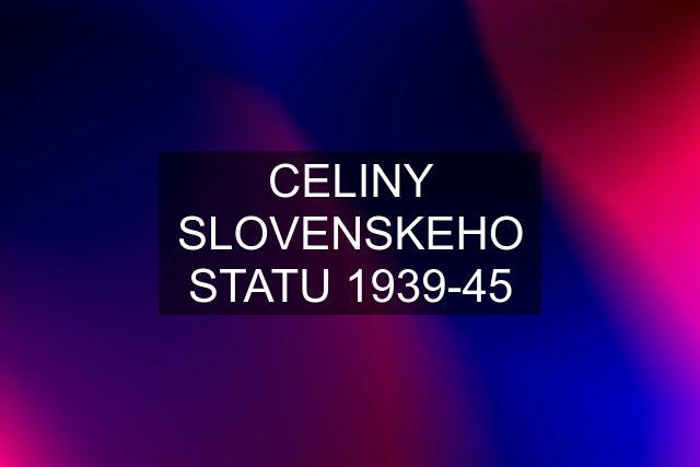 CELINY SLOVENSKEHO STATU 1939-45