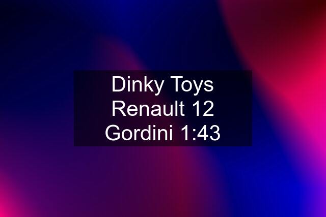 Dinky Toys Renault 12 Gordini 1:43