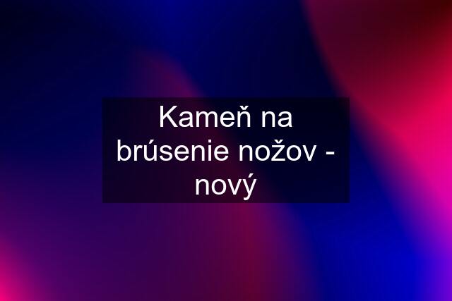 Kameň na brúsenie nožov - nový