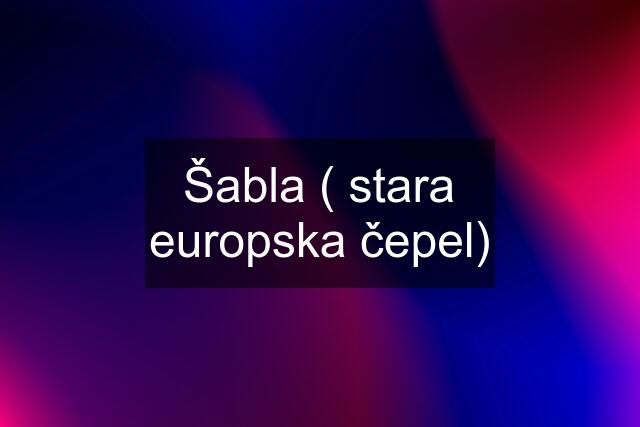 Šabla ( stara europska čepel)