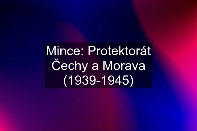 Mince: Protektorát Čechy a Morava (1939-1945)