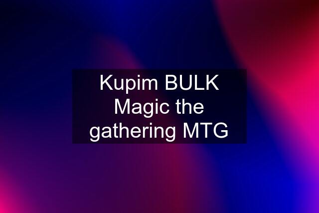 Kupim BULK Magic the gathering MTG