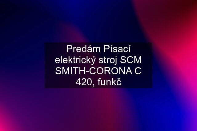 Predám Písací elektrický stroj SCM SMITH-CORONA C 420, funkč