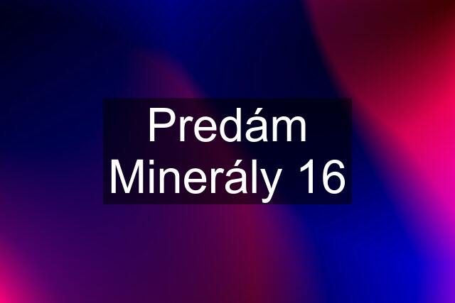 Predám Minerály 16