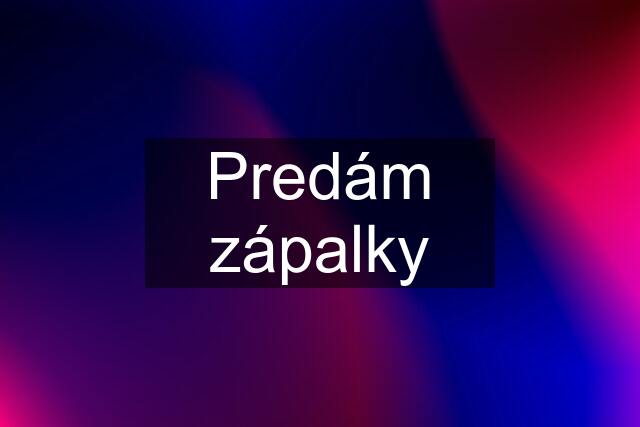 Predám zápalky