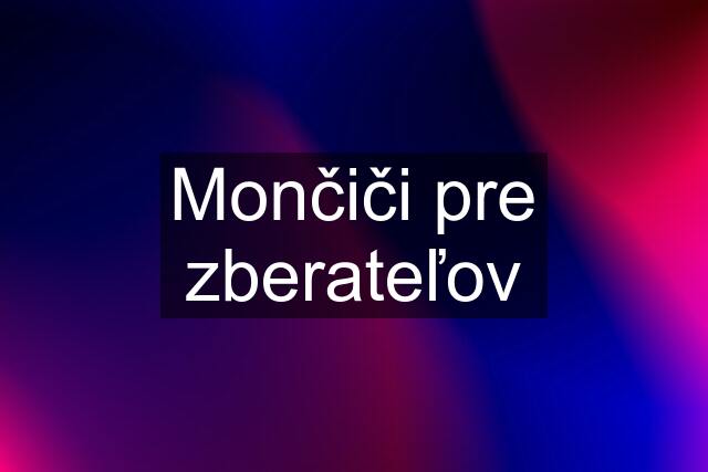 Mončiči pre zberateľov