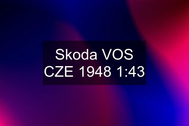 Skoda VOS CZE 1948 1:43