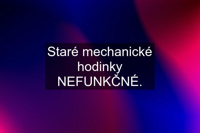 Staré mechanické hodinky NEFUNKČNÉ.