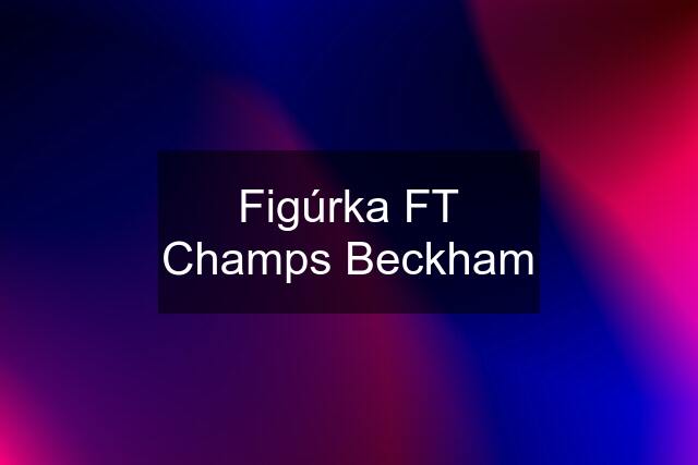 Figúrka FT Champs Beckham