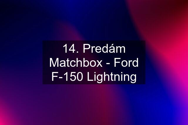 14. Predám Matchbox - Ford F-150 Lightning