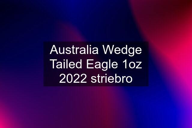 Australia Wedge Tailed Eagle 1oz 2022 striebro