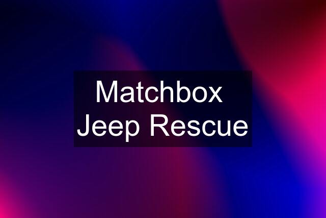 Matchbox  Jeep Rescue