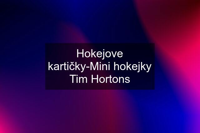 Hokejove kartičky-Mini hokejky Tim Hortons