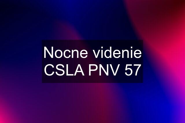 Nocne videnie CSLA PNV 57