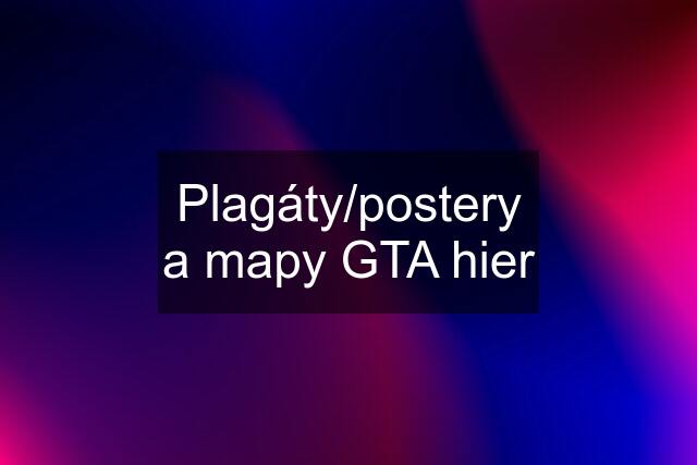 Plagáty/postery a mapy GTA hier