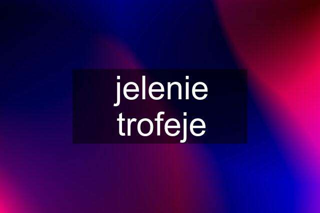 jelenie trofeje