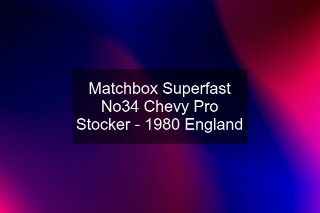 Matchbox Superfast No34 Chevy Pro Stocker - 1980 England