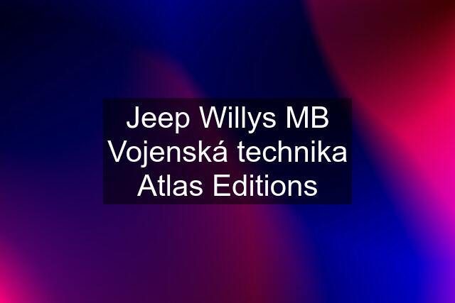 Jeep Willys MB Vojenská technika Atlas Editions