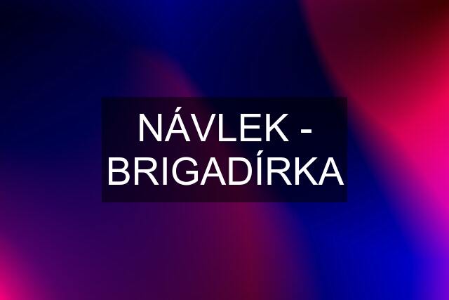 NÁVLEK - BRIGADÍRKA