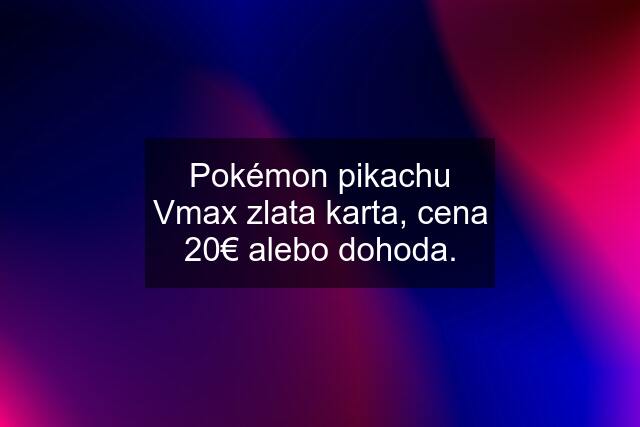 Pokémon pikachu Vmax zlata karta, cena 20€ alebo dohoda.