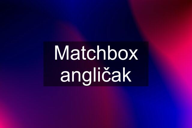 Matchbox angličak