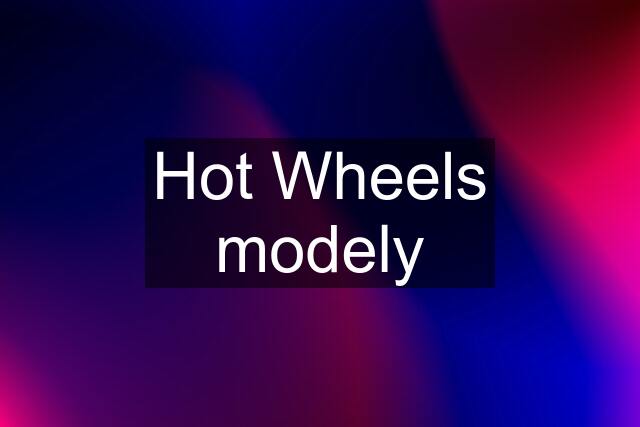 Hot Wheels modely