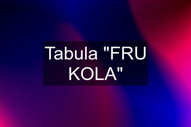 Tabula "FRU KOLA"