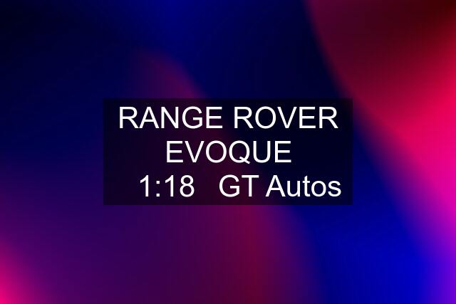 RANGE ROVER EVOQUE ☆1:18☆GT Autos