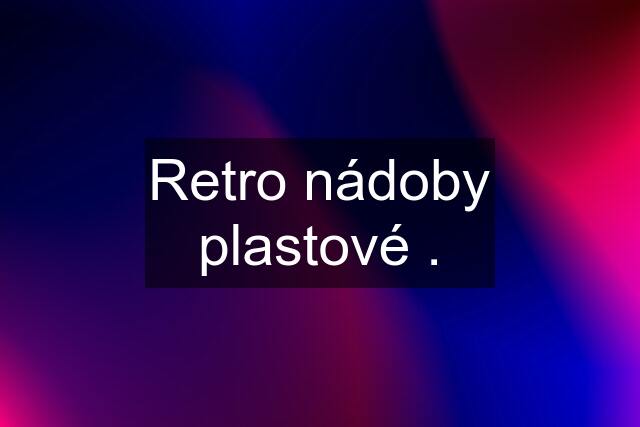 Retro nádoby plastové .