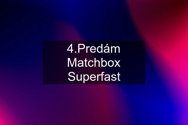 4.Predám Matchbox Superfast