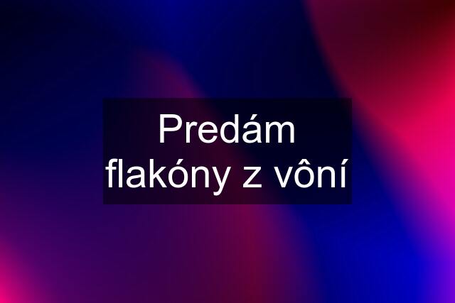 Predám flakóny z vôní