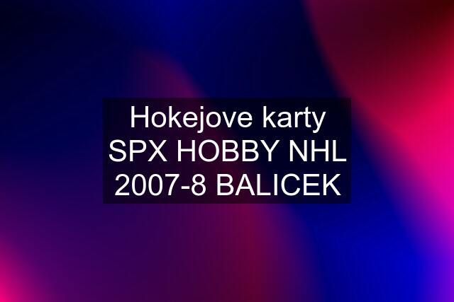 Hokejove karty SPX HOBBY NHL 2007-8 BALICEK