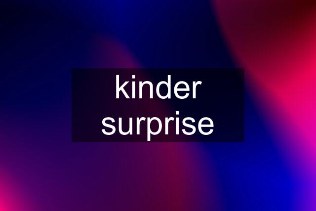 kinder surprise