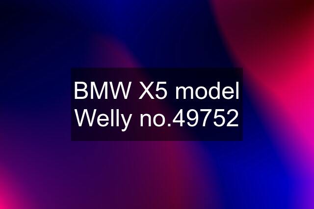 BMW X5 model Welly no.49752