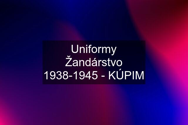 Uniformy Žandárstvo 1938-1945 - KÚPIM