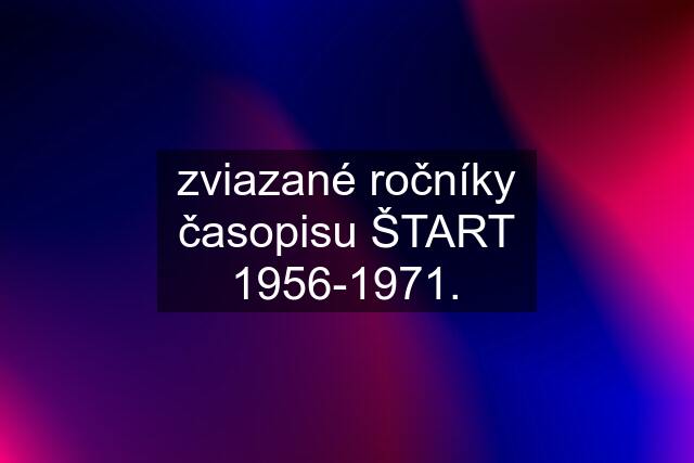 zviazané ročníky časopisu ŠTART 1956-1971.