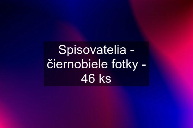 Spisovatelia - čiernobiele fotky - 46 ks