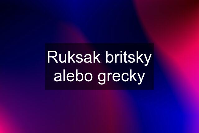 Ruksak britsky alebo grecky