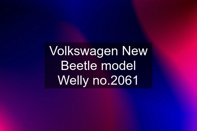 Volkswagen New Beetle model Welly no.2061