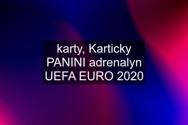 karty, Karticky PANINI adrenalyn UEFA EURO 2020