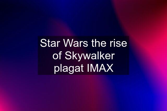 Star Wars the rise of Skywalker plagat IMAX