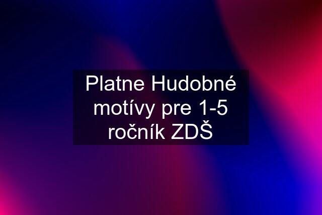 Platne Hudobné motívy pre 1-5 ročník ZDŠ