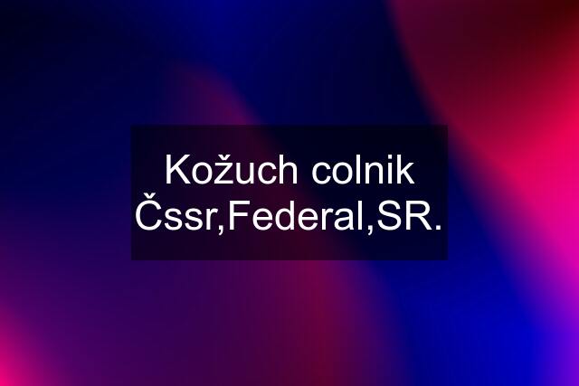 Kožuch colnik Čssr,Federal,SR.