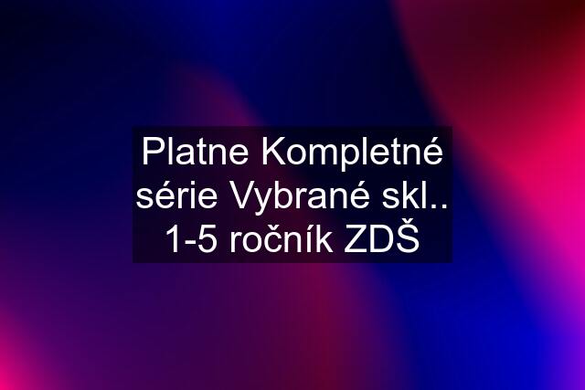 Platne Kompletné série Vybrané skl.. 1-5 ročník ZDŠ