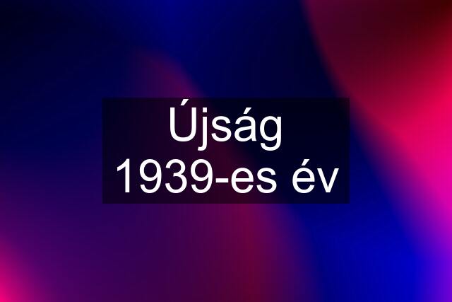 Újság 1939-es év